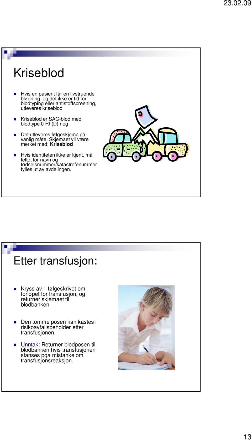 Skjemaet vil være merket med; Kriseblod Hvis identiteten ikke er kjent, må feltet for navn og fødselsnummer/katastrofenummer fylles ut av avdelingen.