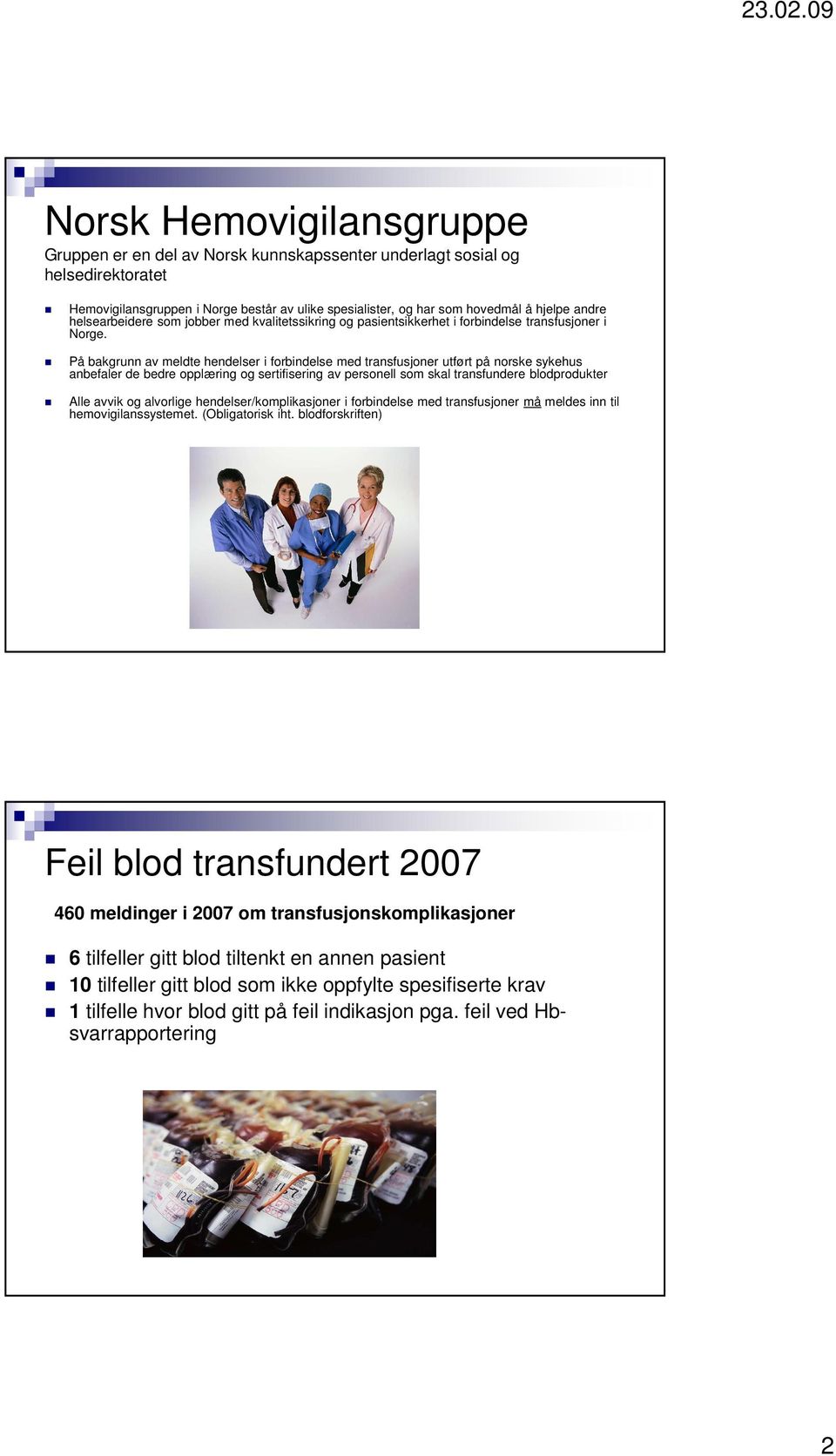 På bakgrunn av meldte hendelser i forbindelse med transfusjoner utført på norske sykehus anbefaler de bedre opplæring og sertifisering av personell som skal transfundere blodprodukter Alle avvik og