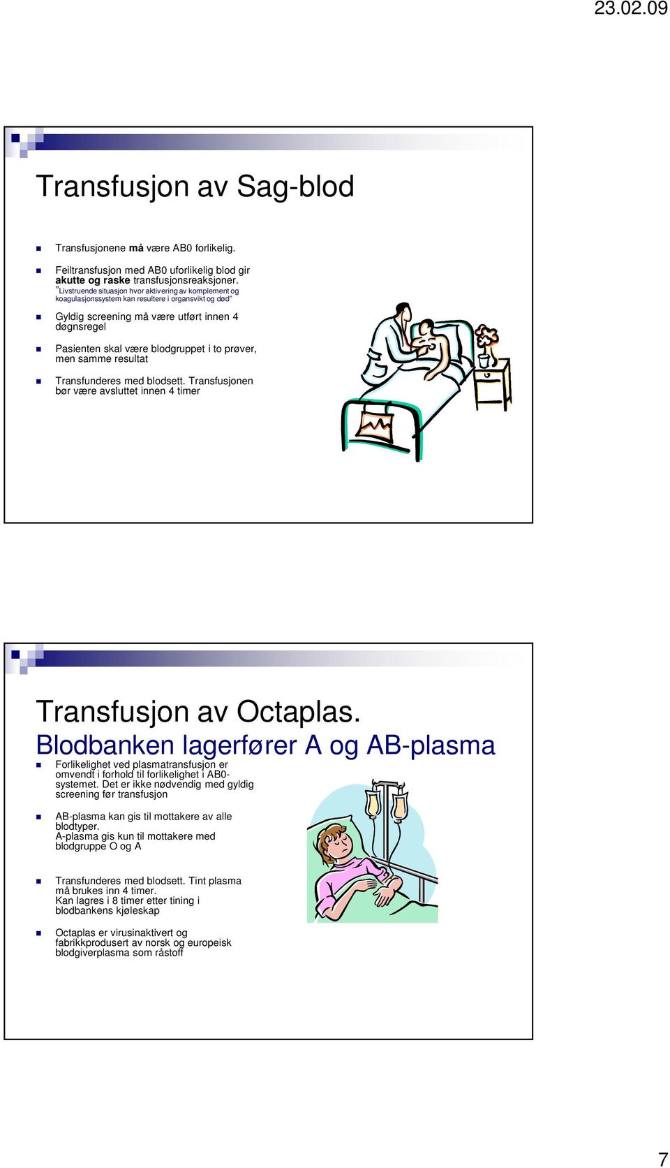 prøver, men samme resultat Transfunderes med blodsett. Transfusjonen bør være avsluttet innen 4 timer Transfusjon av Octaplas.