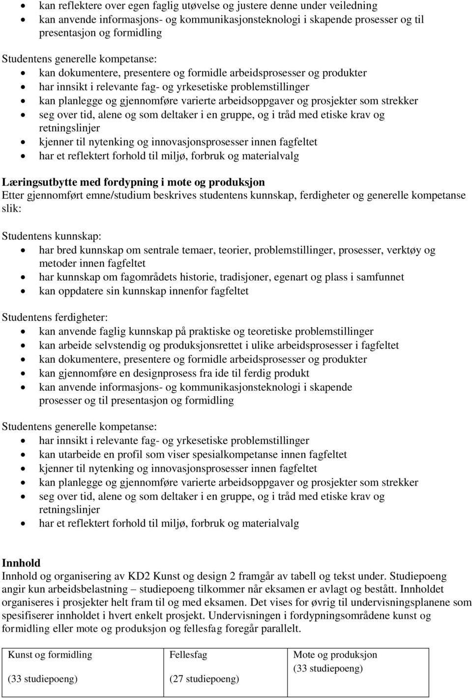 arbeidsoppgaver og prosjekter som strekker seg over tid, alene og som deltaker i en gruppe, og i tråd med etiske krav og retningslinjer kjenner til nytenking og innovasjonsprosesser innen fagfeltet