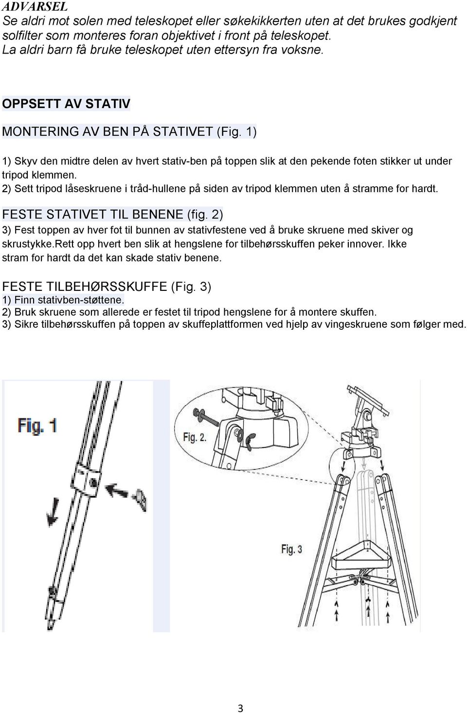 1) 1) Skyv den midtre delen av hvert stativ-ben på toppen slik at den pekende foten stikker ut under tripod klemmen.