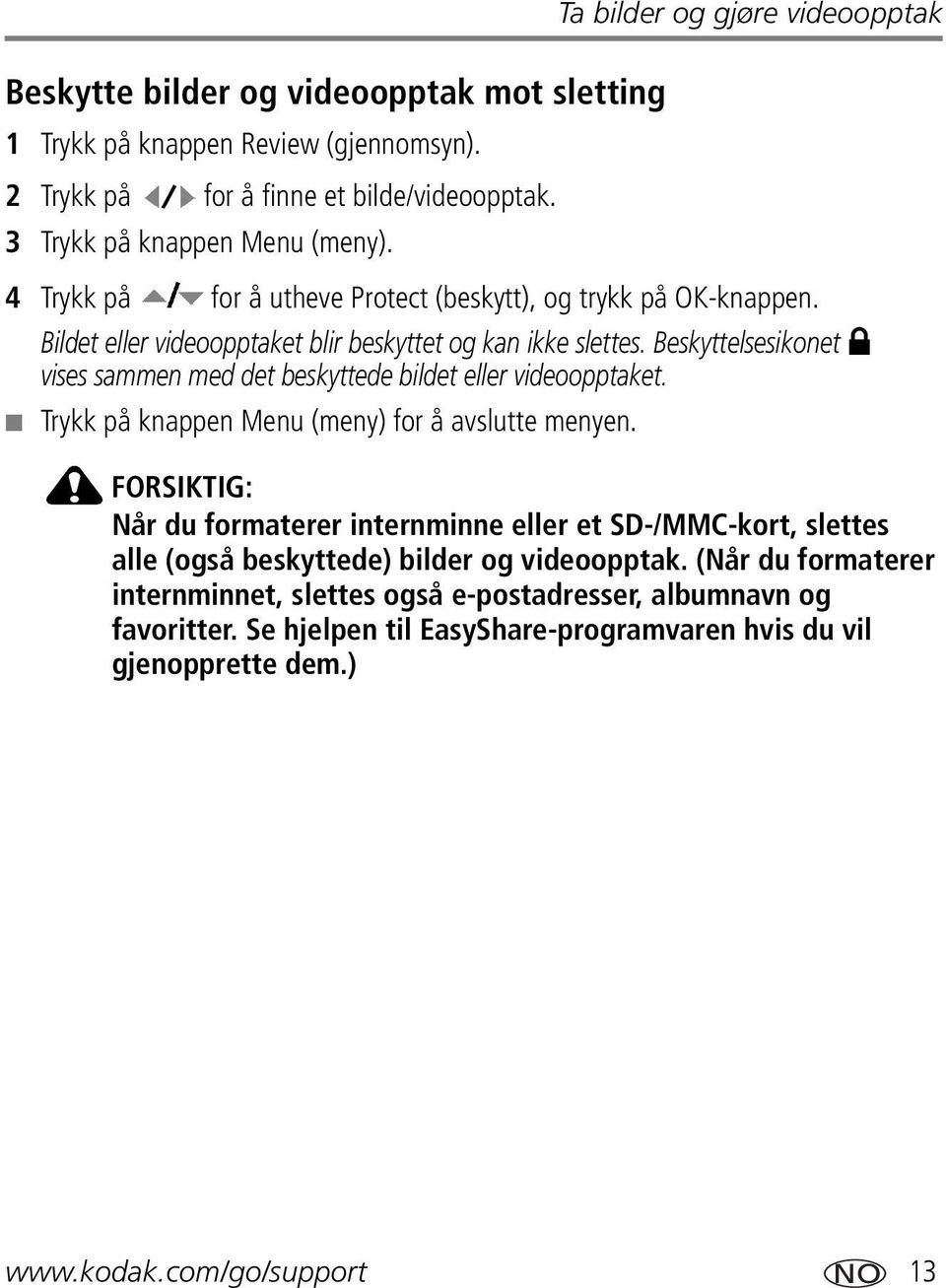 Beskyttelsesikonet vises sammen med det beskyttede bildet eller videoopptaket. Trykk på knappen Menu (meny) for å avslutte menyen.