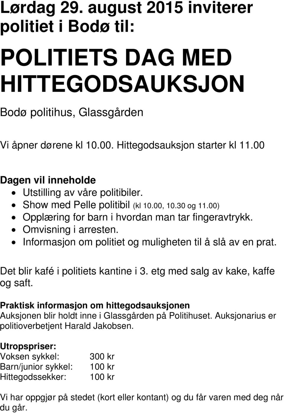 Informasjon om politiet og muligheten til å slå av en prat. Det blir kafé i politiets kantine i 3. etg med salg av kake, kaffe og saft.