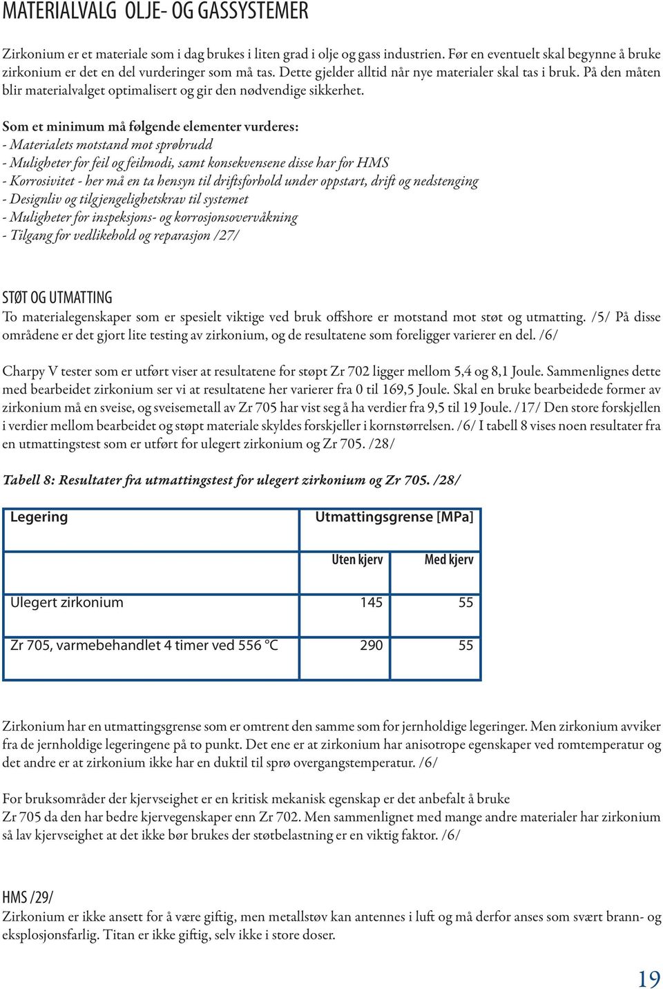 På den måten blir materialvalget optimalisert og gir den nødvendige sikkerhet.