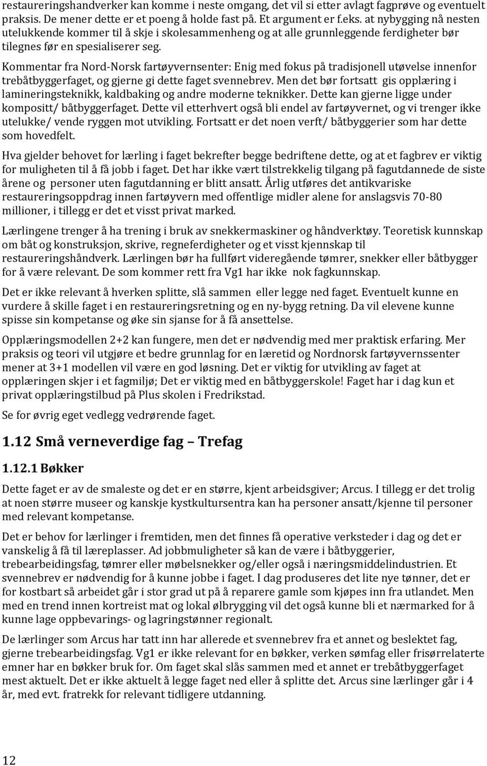 Kommentar fra Nord-Norsk fartøyvernsenter: Enig med fokus på tradisjonell utøvelse innenfor trebåtbyggerfaget, og gjerne gi dette faget svennebrev.