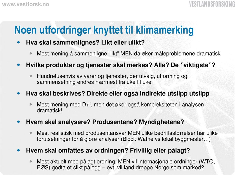 Direkte eller også indirekte utslipp utslipp Mest mening med D+I, men det øker også kompleksiteten i analysen dramatisk! Hvem skal analysere? Produsentene? Myndighetene?