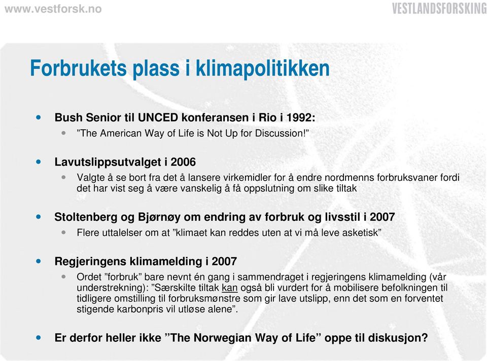 Bjørnøy om endring av forbruk og livsstil i 2007 Flere uttalelser om at klimaet kan reddes uten at vi må leve asketisk Regjeringens klimamelding i 2007 Ordet forbruk bare nevnt én gang i sammendraget