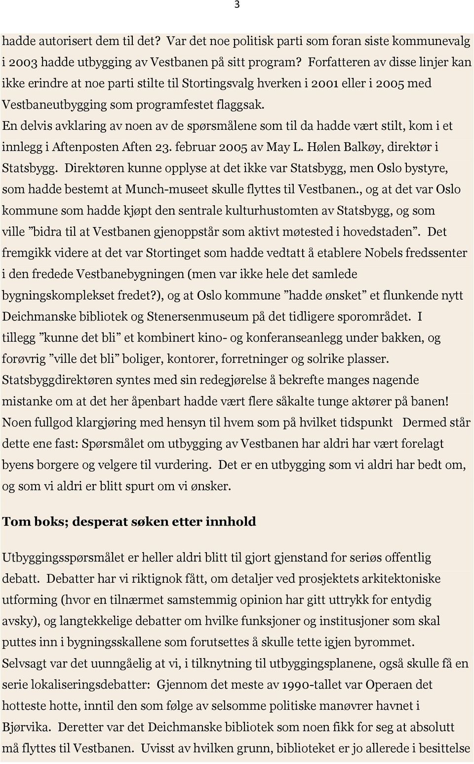 En delvis avklaring av noen av de spørsmålene som til da hadde vært stilt, kom i et innlegg i Aftenposten Aften 23. februar 2005 av May L. Hølen Balkøy, direktør i Statsbygg.