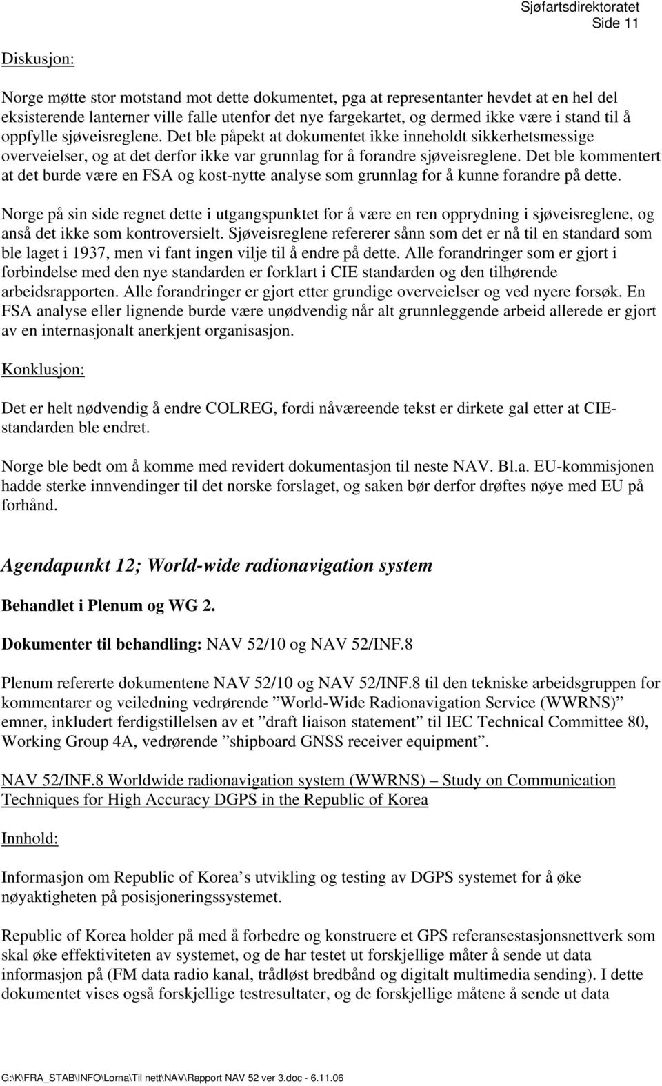 Det ble kommentert at det burde være en FSA og kost-nytte analyse som grunnlag for å kunne forandre på dette.