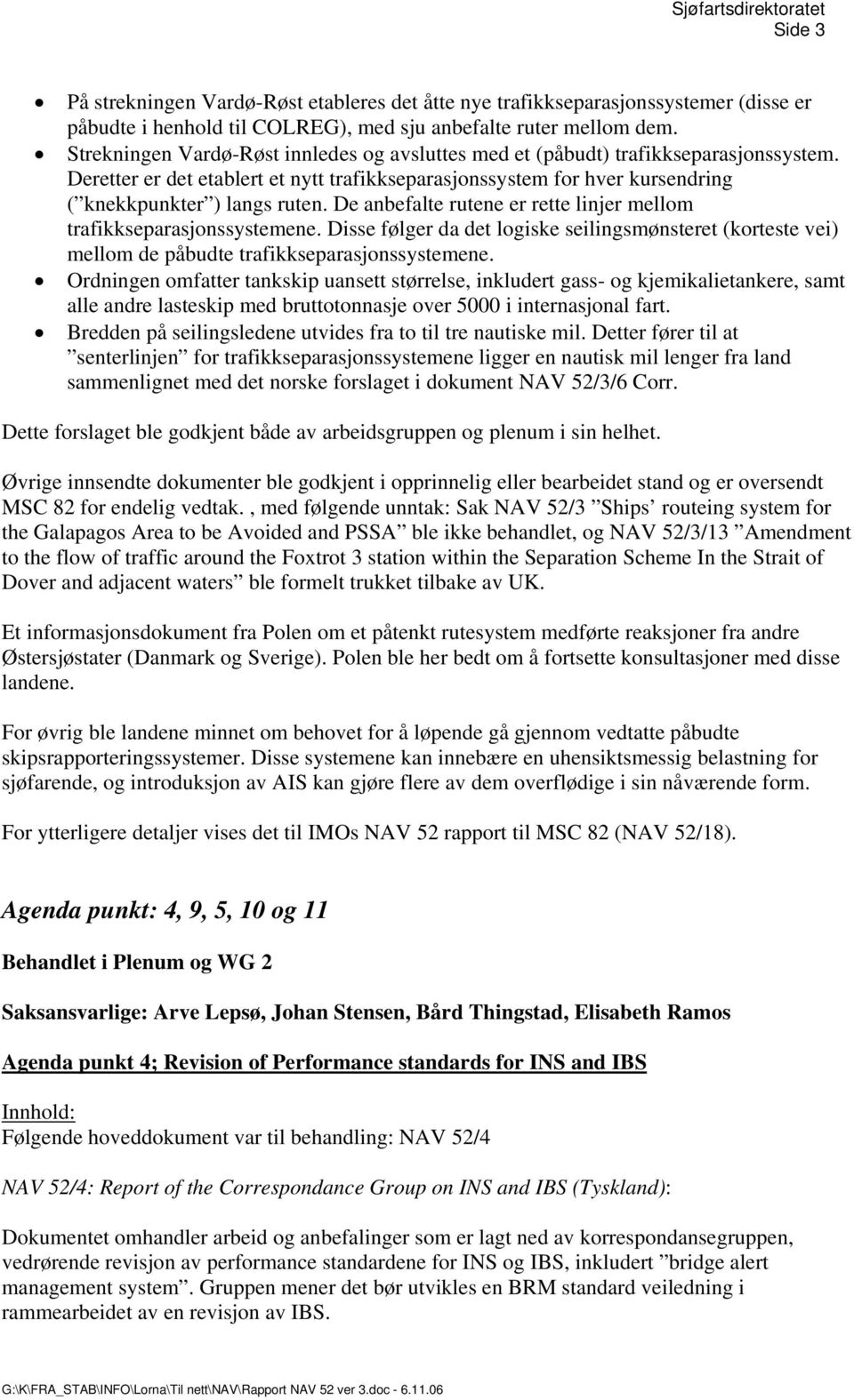 De anbefalte rutene er rette linjer mellom trafikkseparasjonssystemene. Disse følger da det logiske seilingsmønsteret (korteste vei) mellom de påbudte trafikkseparasjonssystemene.