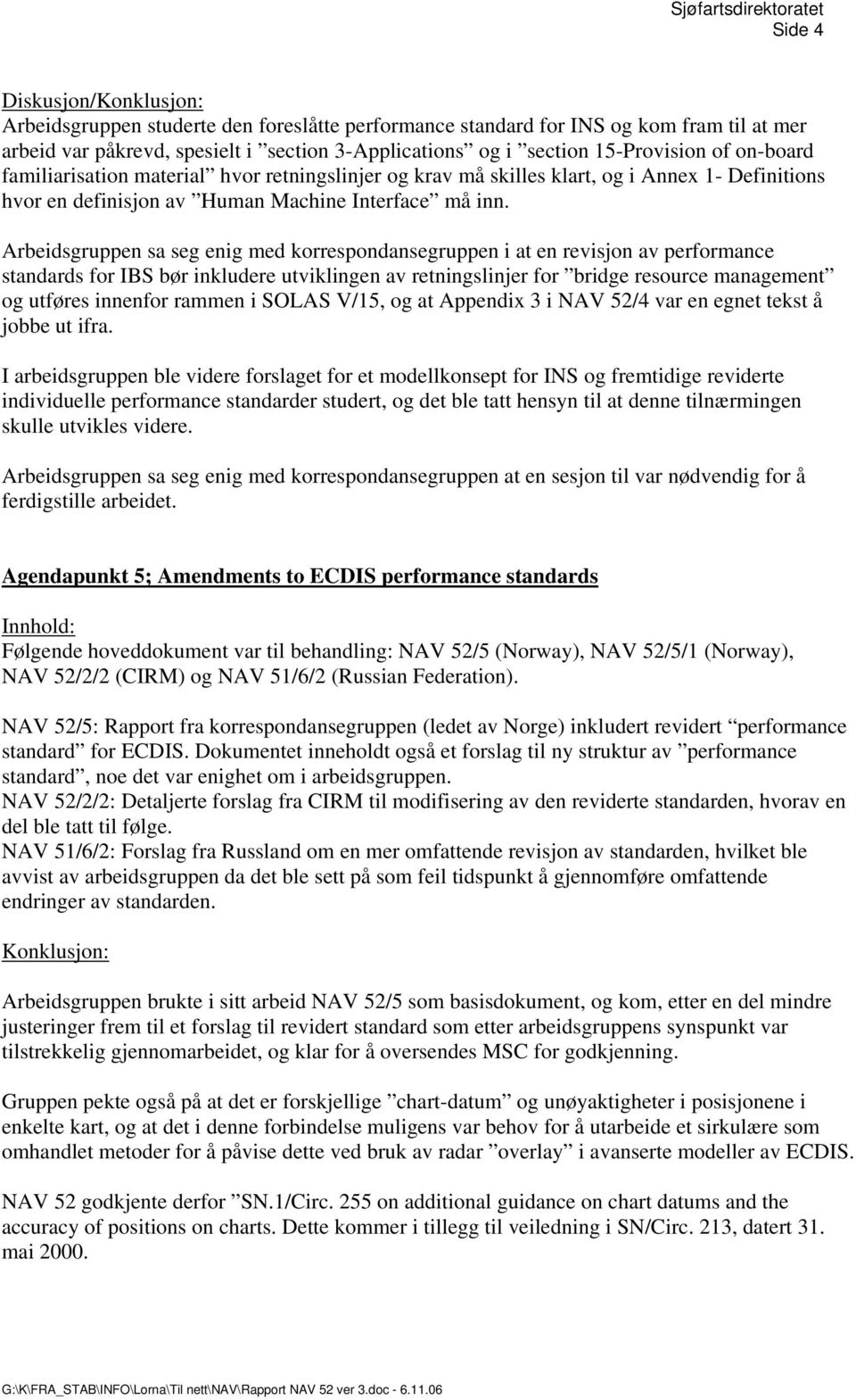 Arbeidsgruppen sa seg enig med korrespondansegruppen i at en revisjon av performance standards for IBS bør inkludere utviklingen av retningslinjer for bridge resource management og utføres innenfor