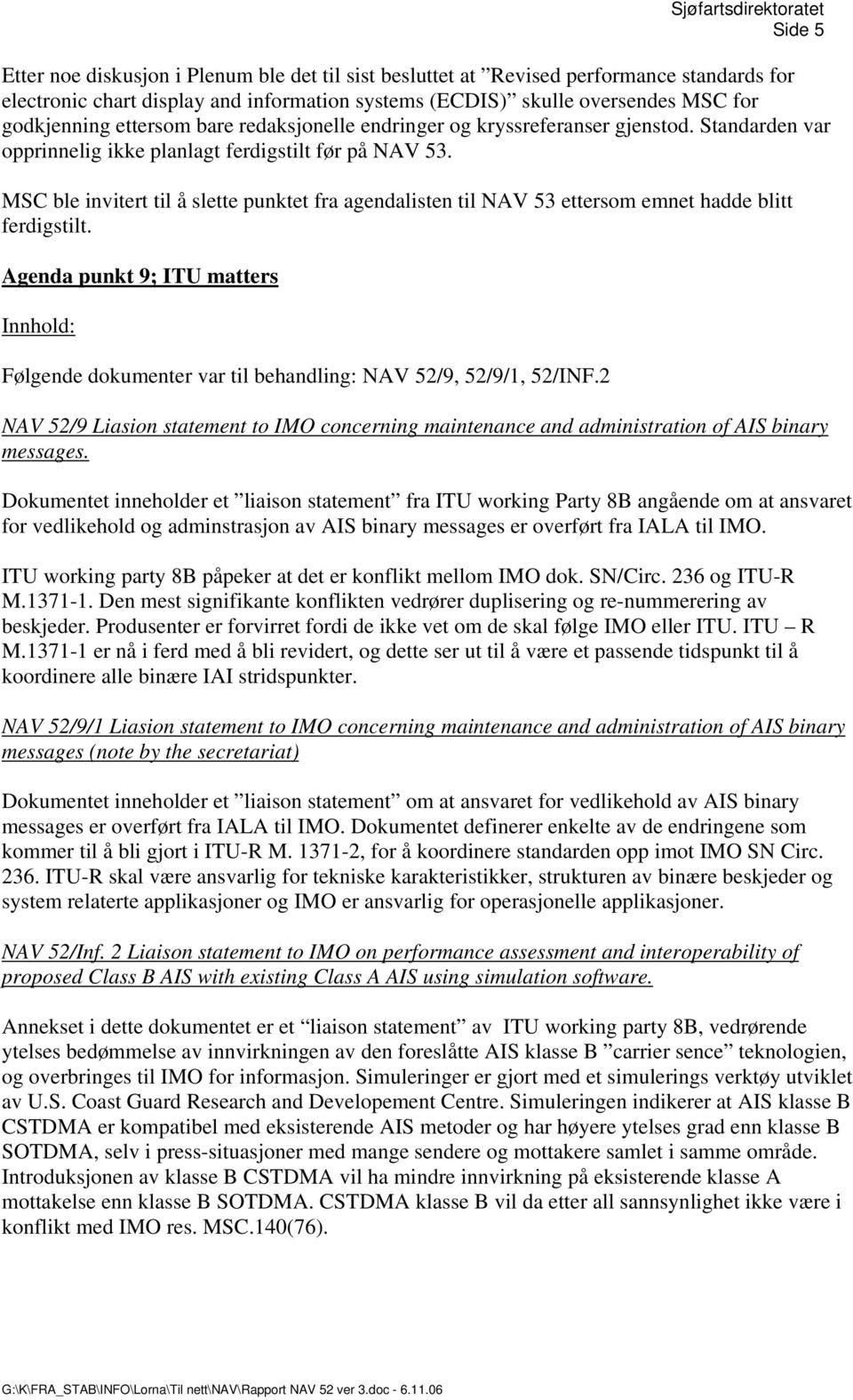 MSC ble invitert til å slette punktet fra agendalisten til NAV 53 ettersom emnet hadde blitt ferdigstilt. Agenda punkt 9; ITU matters Følgende dokumenter var til behandling: NAV 52/9, 52/9/1, 52/INF.