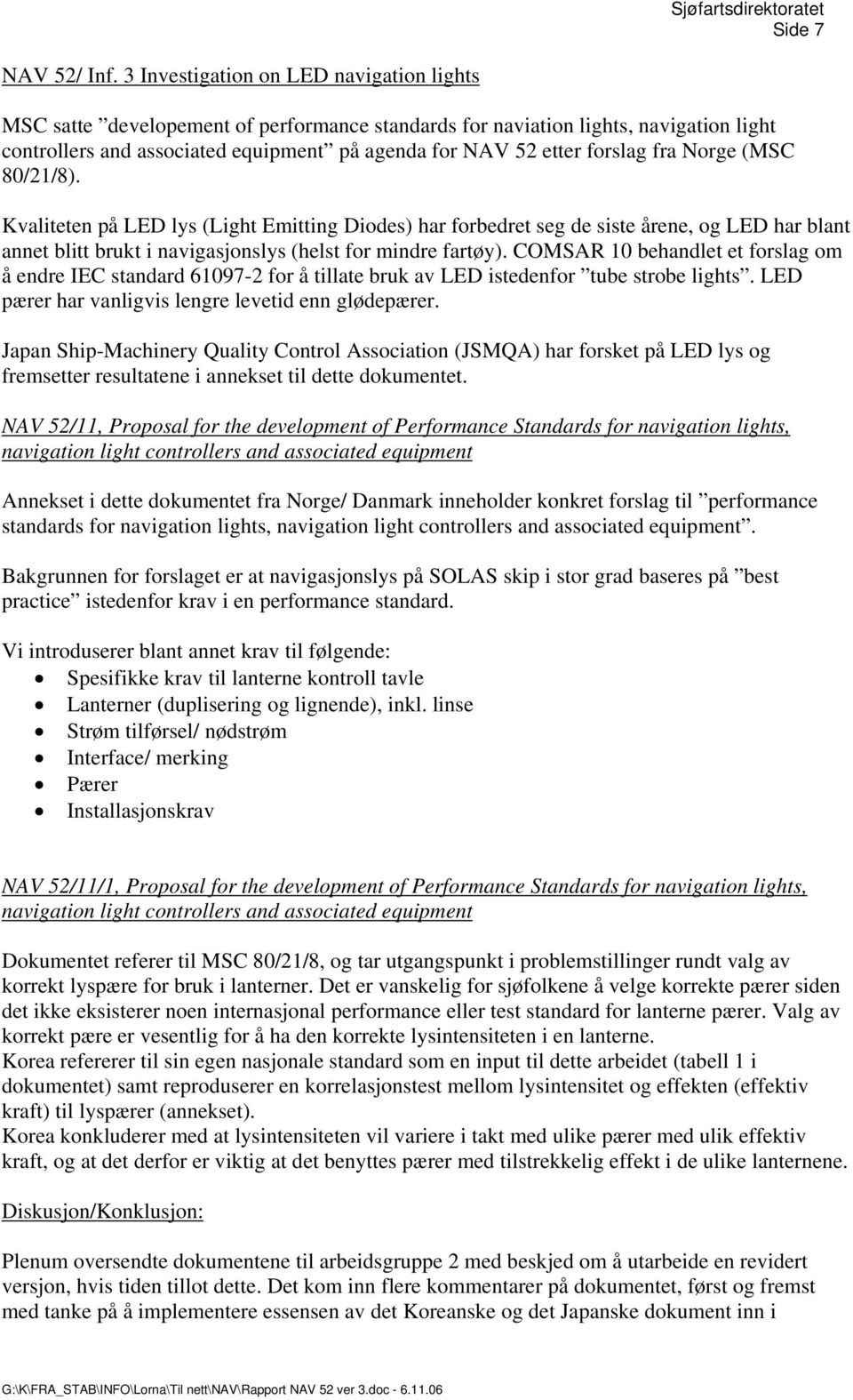 fra Norge (MSC 80/21/8). Kvaliteten på LED lys (Light Emitting Diodes) har forbedret seg de siste årene, og LED har blant annet blitt brukt i navigasjonslys (helst for mindre fartøy).