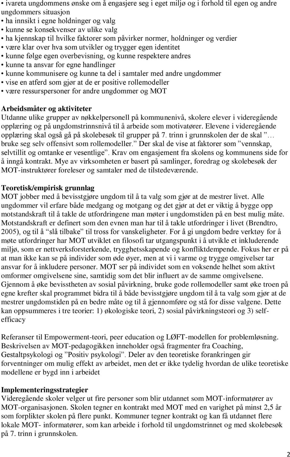 egne handlinger kunne kommunisere og kunne ta del i samtaler med andre ungdommer vise en atferd som gjør at de er positive rollemodeller være ressurspersoner for andre ungdommer og MOT Arbeidsmåter