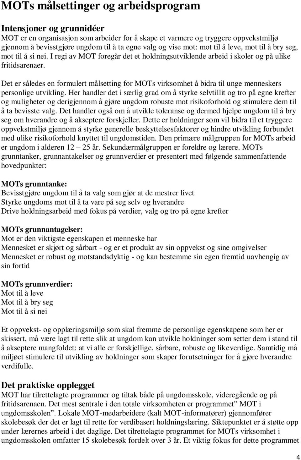 Det er således en formulert målsetting for MOTs virksomhet å bidra til unge menneskers personlige utvikling.