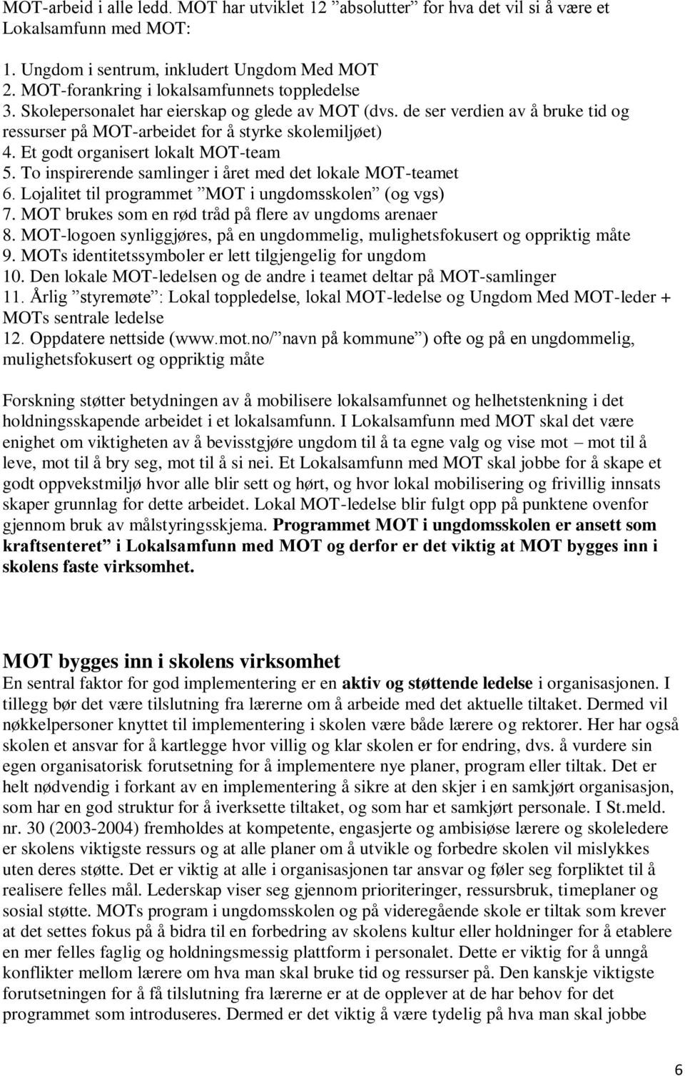 Et godt organisert lokalt MOT-team 5. To inspirerende samlinger i året med det lokale MOT-teamet 6. Lojalitet til programmet MOT i ungdomsskolen (og vgs) 7.