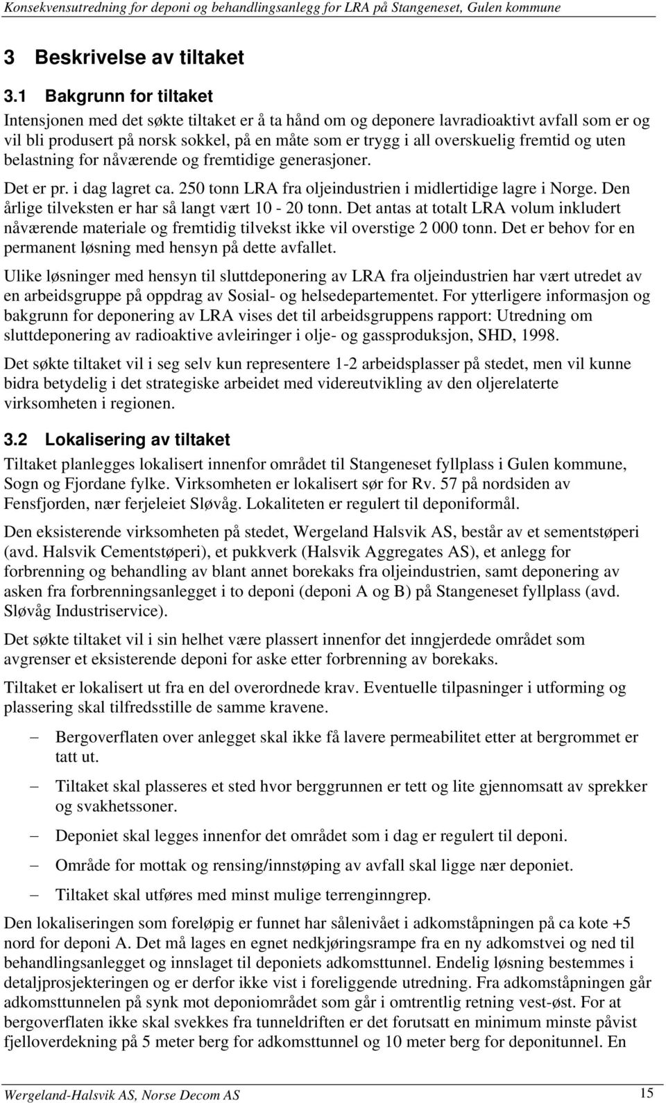 fremtid og uten belastning for nåværende og fremtidige generasjoner. Det er pr. i dag lagret ca. 250 tonn LRA fra oljeindustrien i midlertidige lagre i Norge.