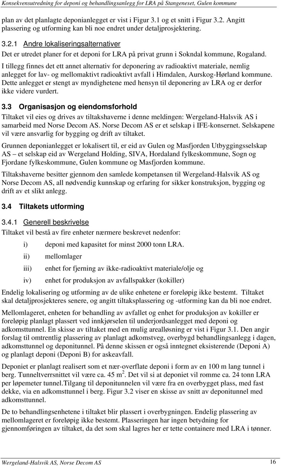 1 Andre lokaliseringsalternativer Det er utredet planer for et deponi for LRA på privat grunn i Sokndal kommune, Rogaland.