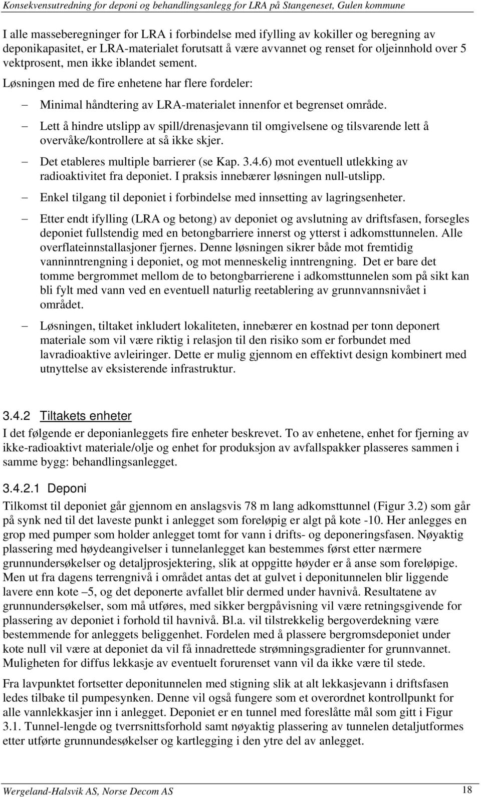 Lett å hindre utslipp av spill/drenasjevann til omgivelsene og tilsvarende lett å overvåke/kontrollere at så ikke skjer. Det etableres multiple barrierer (se Kap. 3.4.