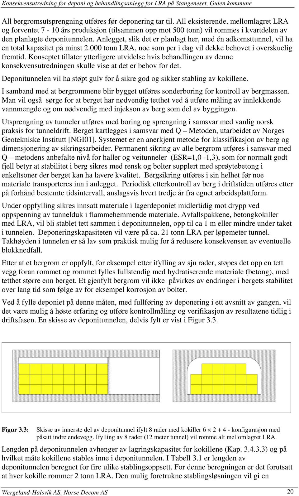 Anlegget, slik det er planlagt her, med én adkomsttunnel, vil ha en total kapasitet på minst 2.000 tonn LRA, noe som per i dag vil dekke behovet i overskuelig fremtid.