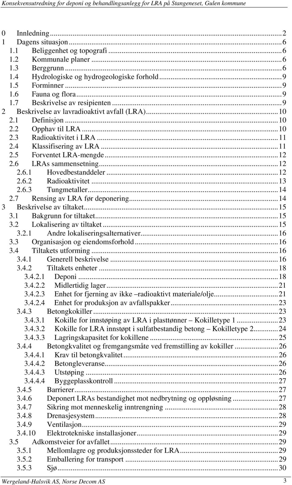 ..12 2.6 LRAs sammensetning...12 2.6.1 Hovedbestanddeler...12 2.6.2 Radioaktivitet...13 2.6.3 Tungmetaller...14 2.7 Rensing av LRA før deponering...14 3 Beskrivelse av tiltaket...15 3.