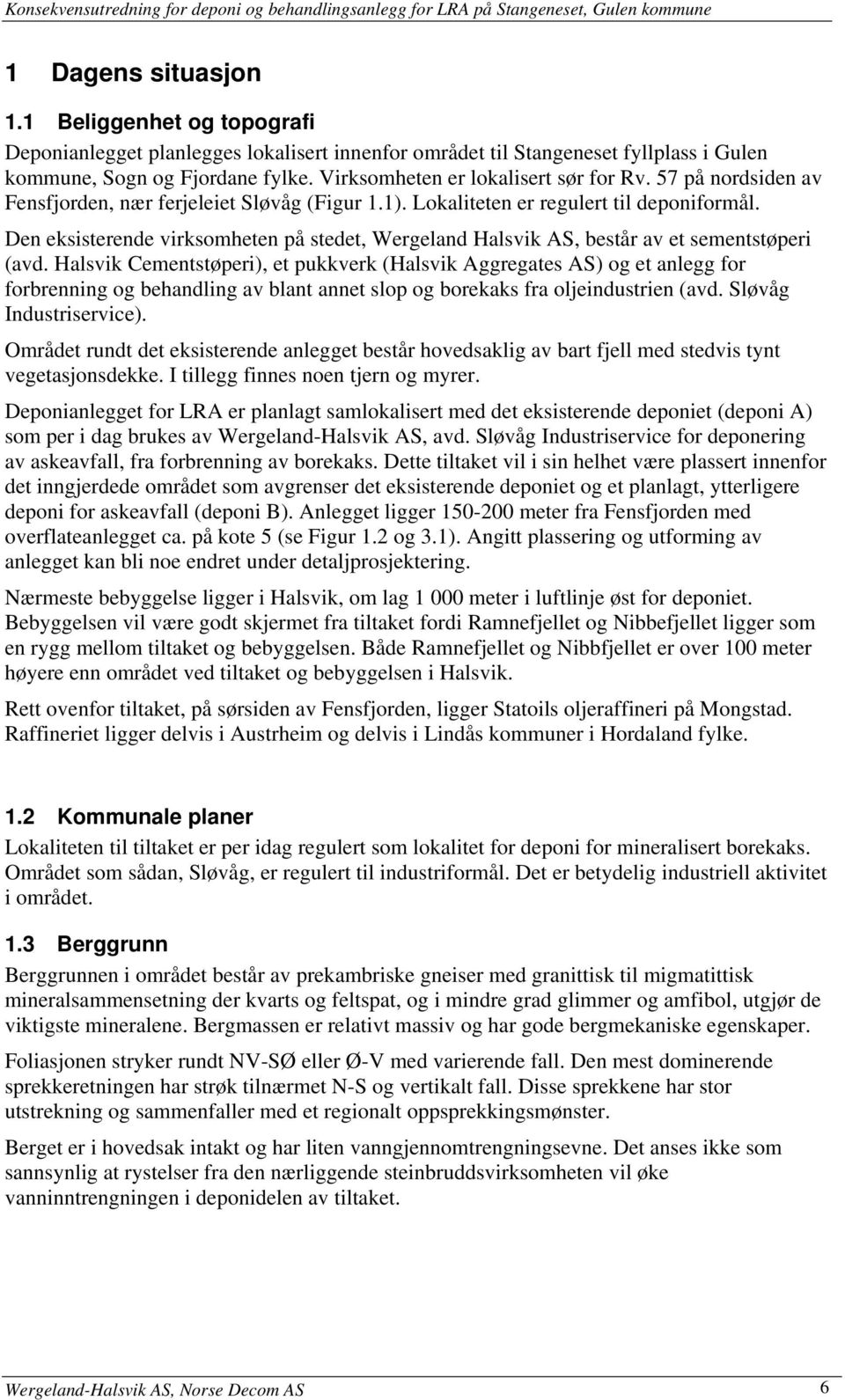 Den eksisterende virksomheten på stedet, Wergeland Halsvik AS, består av et sementstøperi (avd.