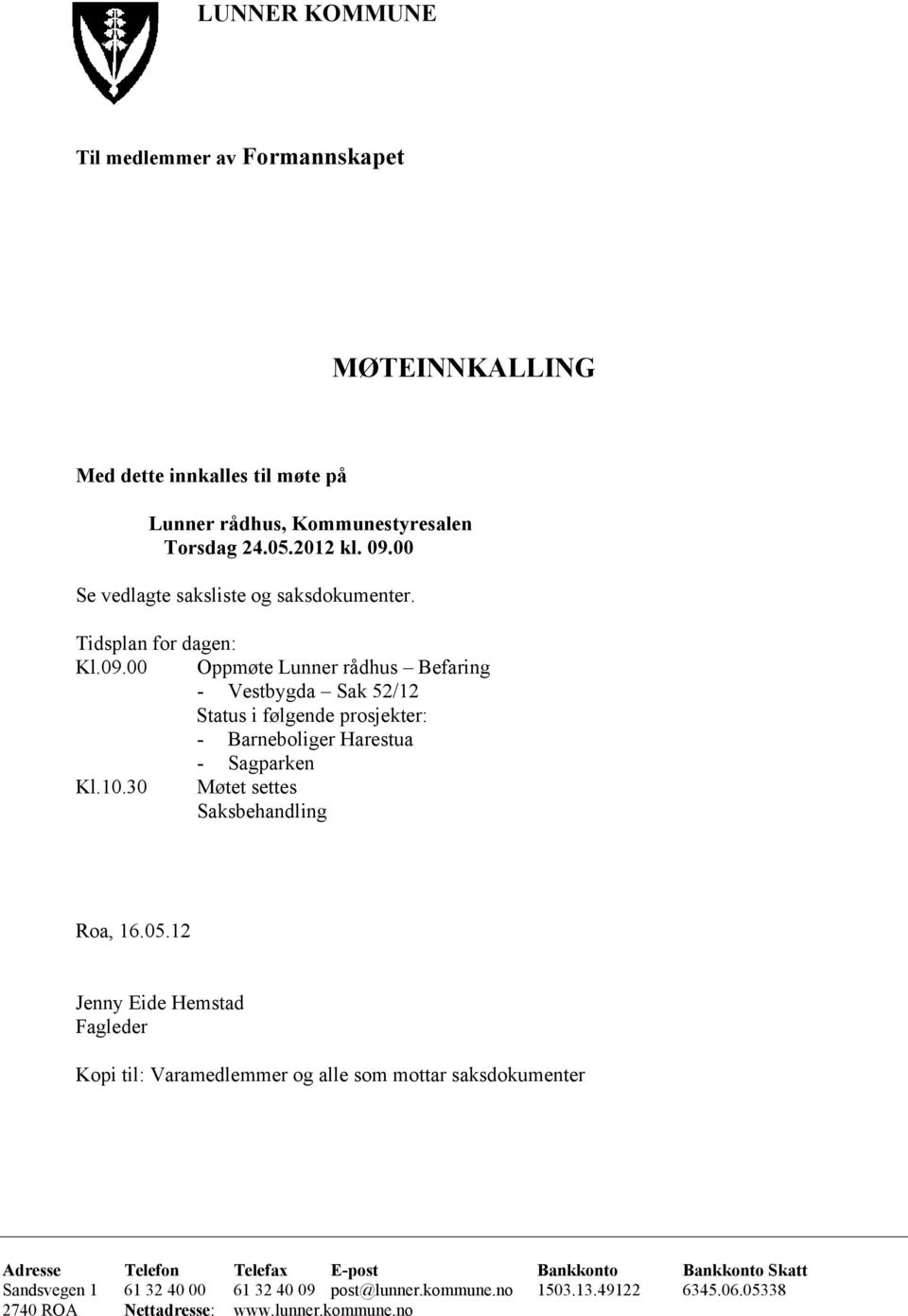 00 Oppmøte Lunner rådhus Befaring - Vestbygda Sak 52/12 Status i følgende prosjekter: - Barneboliger Harestua - Sagparken Kl.10.30 Møtet settes Saksbehandling Roa, 16.