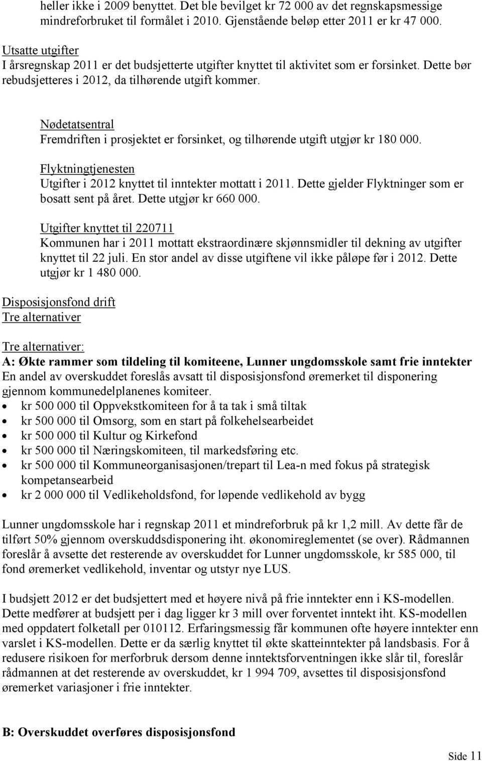 Nødetatsentral Fremdriften i prosjektet er forsinket, og tilhørende utgift utgjør kr 180 000. Flyktningtjenesten Utgifter i 2012 knyttet til inntekter mottatt i 2011.