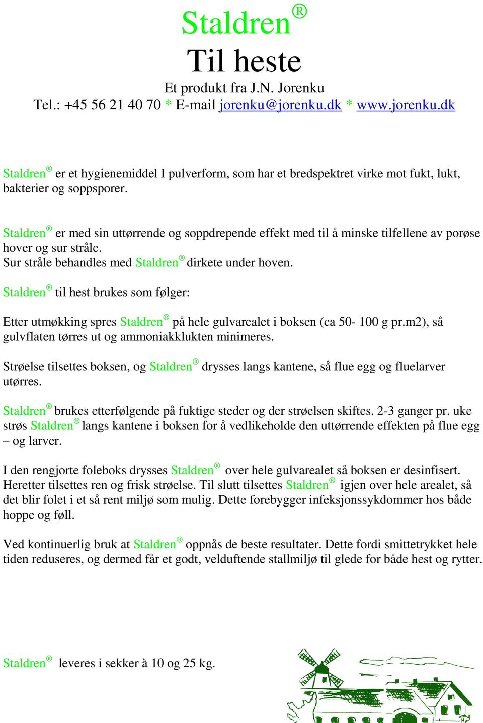 Staldren til hest brukes som følger: Etter utmøkking spres Staldren på hele gulvarealet i boksen (ca 50-100 g pr.m2), så gulvflaten tørres ut og ammoniakklukten minimeres.