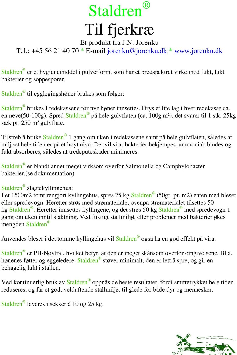 100g m²), det svarer til 1 stk. 25kg sæk pr. 250 m² gulvflate. Tilstreb å bruke Staldren 1 gang om uken i redekassene samt på hele gulvflaten, således at miljøet hele tiden er på et høyt nivå.