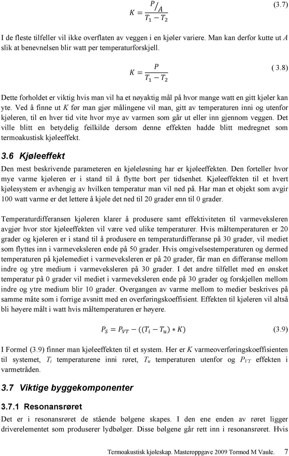 Ved å finne ut K før man gjør målingene vil man, gitt av temperaturen inni og utenfor kjøleren, til en hver tid vite hvor mye av varmen som går ut eller inn gjennom veggen.