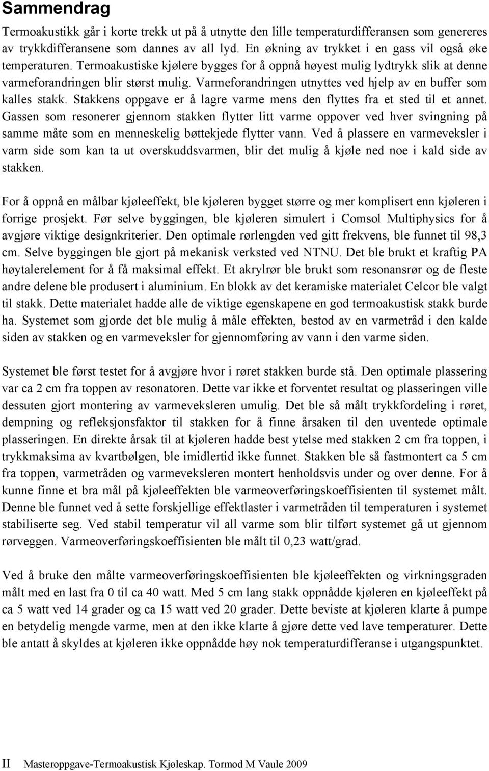 Varmeforandringen utnyttes ved hjelp av en buffer som kalles stakk. Stakkens oppgave er å lagre varme mens den flyttes fra et sted til et annet.