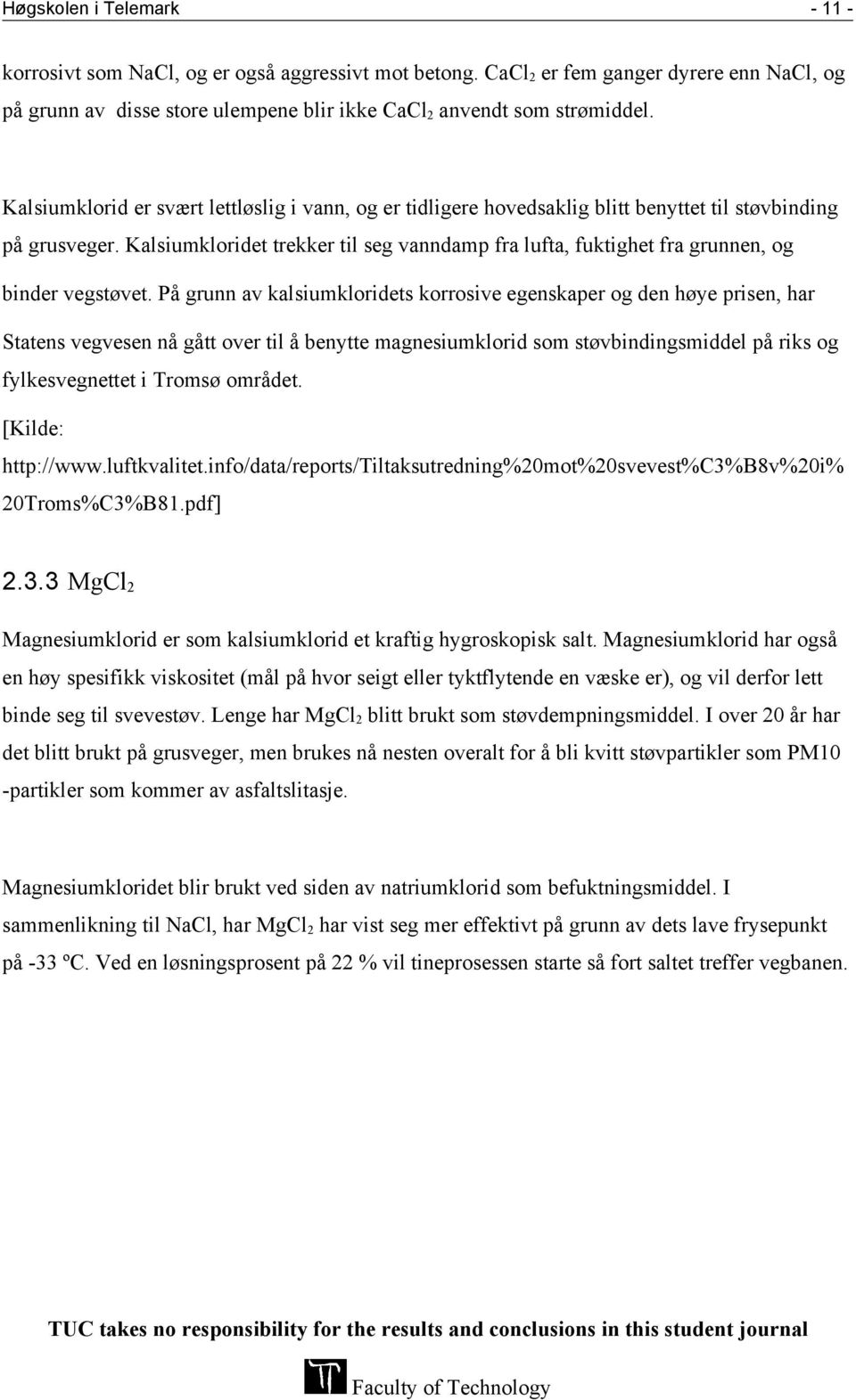 Kalsiumkloridet trekker til seg vanndamp fra lufta, fuktighet fra grunnen, og binder vegstøvet.