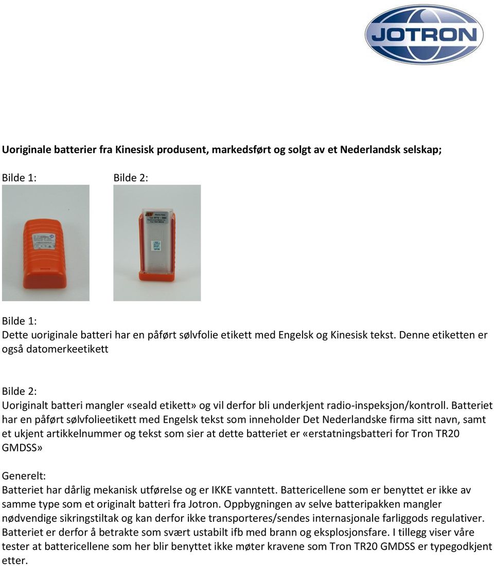 Batteriet har en påført sølvfolieetikett med Engelsk tekst som inneholder Det Nederlandske firma sitt navn, samt et ukjent artikkelnummer og tekst som sier at dette batteriet er «erstatningsbatteri