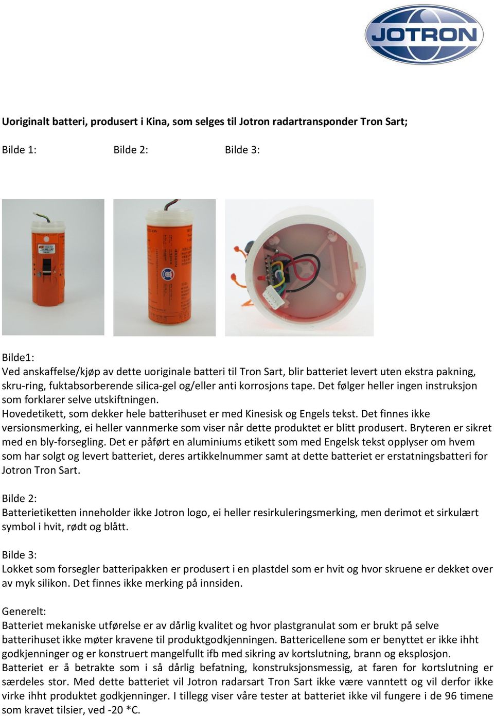 Hovedetikett, som dekker hele batterihuset er med Kinesisk og Engels tekst. Det finnes ikke versionsmerking, ei heller vannmerke som viser når dette produktet er blitt produsert.