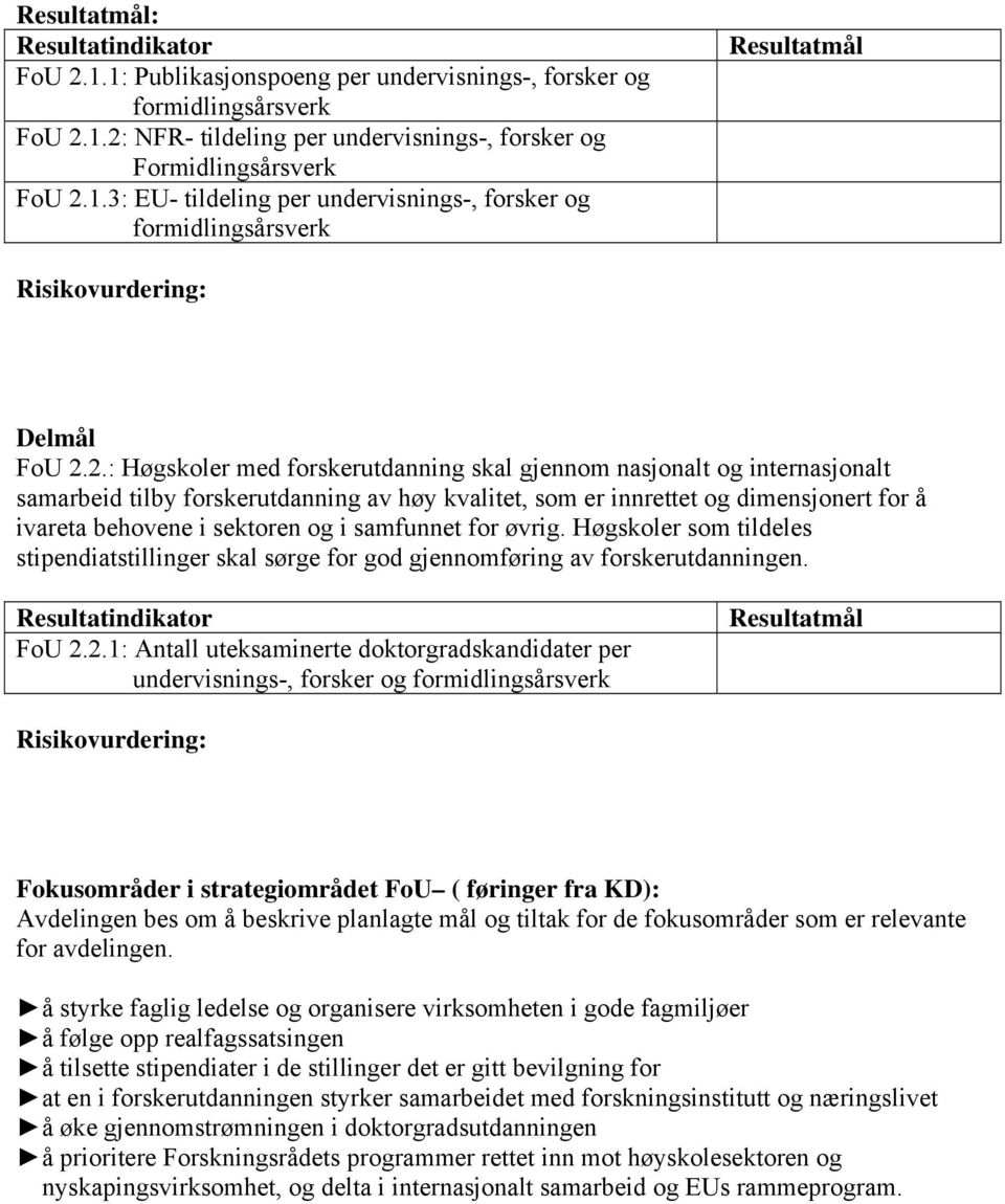 samfunnet for øvrig. Høgskoler som tildeles stipendiatstillinger skal sørge for god gjennomføring av forskerutdanningen. FoU 2.