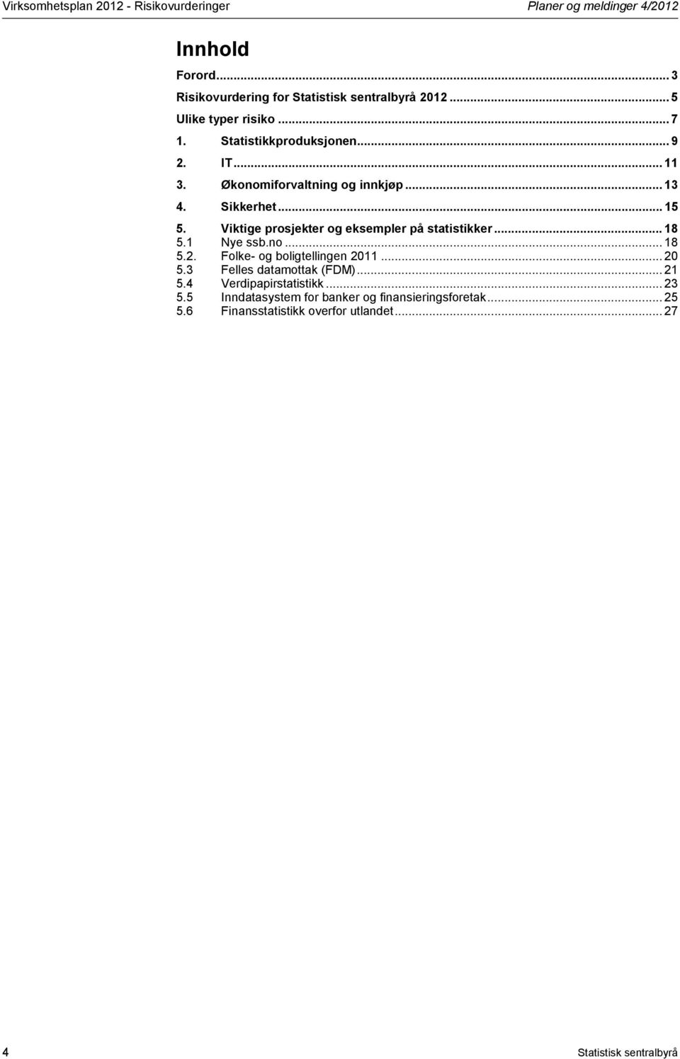 Viktige prosjekter og eksempler på statistikker... 18 5.1 Nye ssb.no... 18 5.2. Folke- og boligtellingen 2011... 20 5.3 Felles datamottak (FDM).