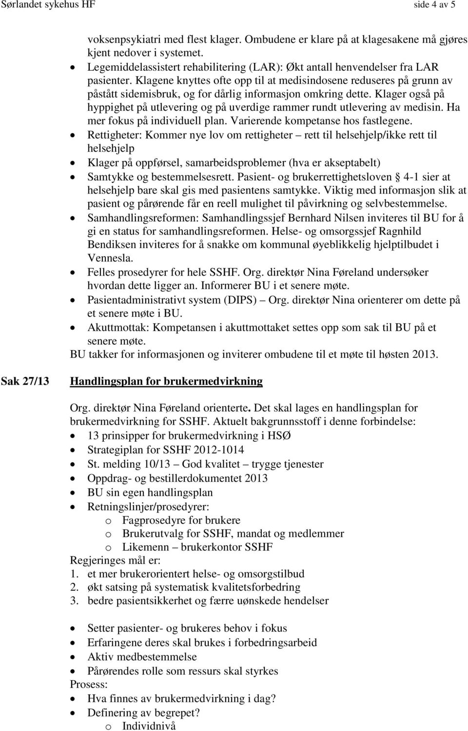 Klagene knyttes ofte opp til at medisindosene reduseres på grunn av påstått sidemisbruk, og for dårlig informasjon omkring dette.