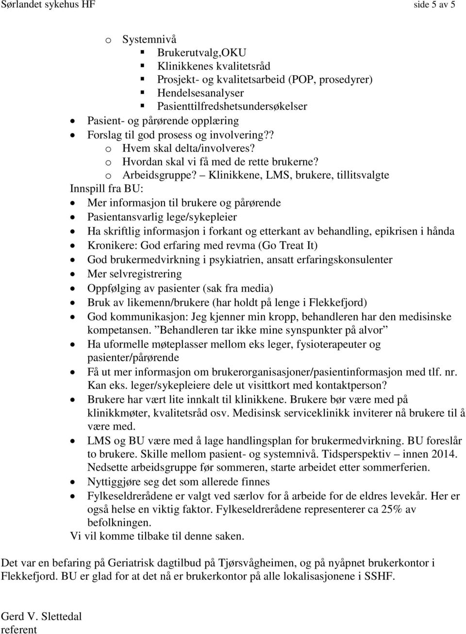 Klinikkene, LMS, brukere, tillitsvalgte Innspill fra BU: Mer informasjon til brukere og pårørende Pasientansvarlig lege/sykepleier Ha skriftlig informasjon i forkant og etterkant av behandling,