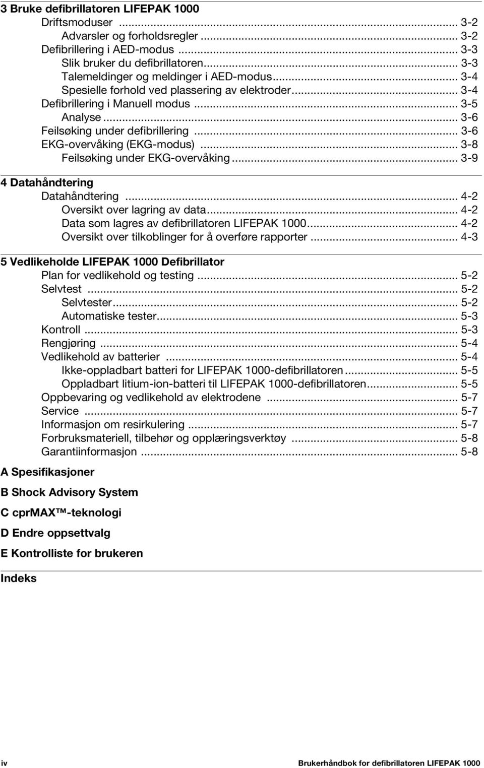 .. 3-6 EKG-overvåking (EKG-modus)... 3-8 Feilsøking under EKG-overvåking... 3-9 4 Datahåndtering Datahåndtering... 4-2 Oversikt over lagring av data.