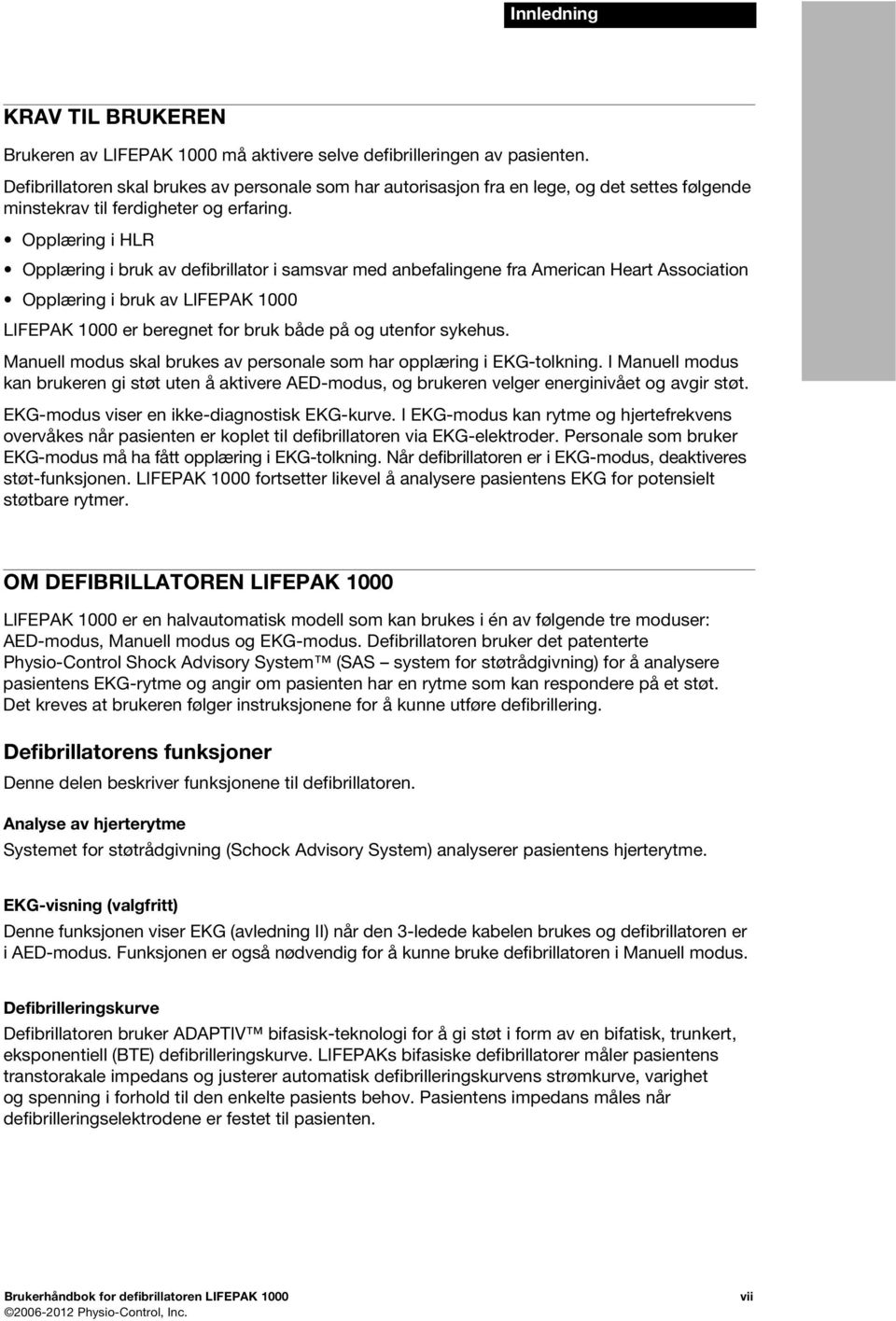 Opplæring i HLR Opplæring i bruk av defibrillator i samsvar med anbefalingene fra American Heart Association Opplæring i bruk av LIFEPAK 1000 LIFEPAK 1000 er beregnet for bruk både på og utenfor