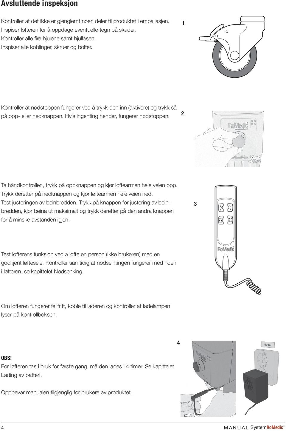 Hvis ingenting hender, fungerer nødstoppen. Ta håndkontrollen, trykk på oppknappen og kjør løftearmen hele veien opp. Trykk deretter på nedknappen og kjør løftearmen hele veien ned.