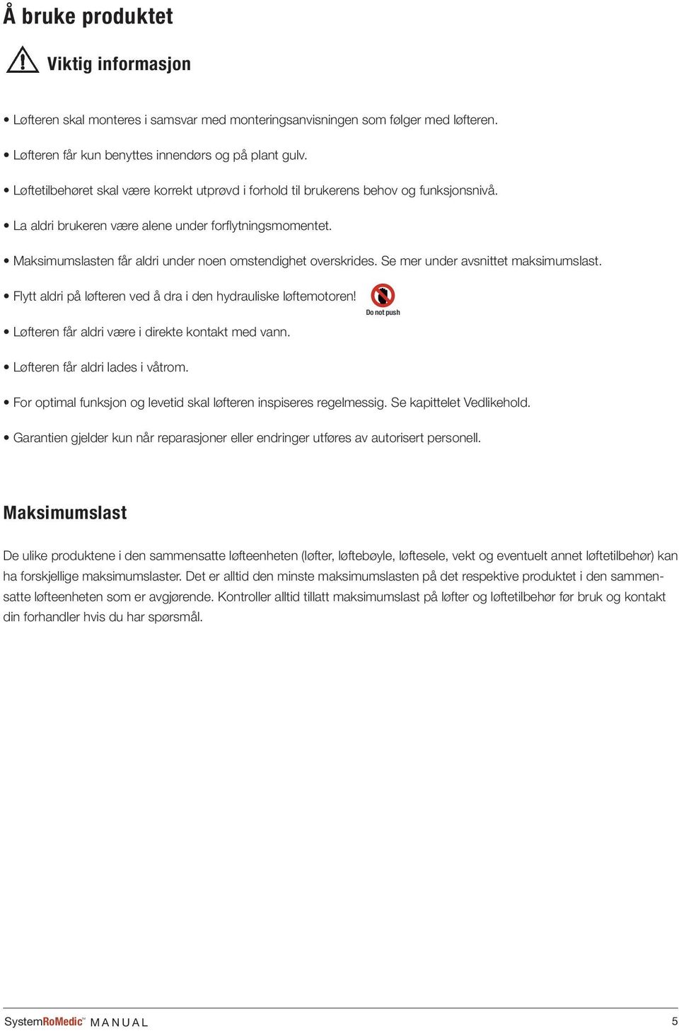 Maksimumslasten får aldri under noen omstendighet overskrides. Se mer under avsnittet maksimumslast. Flytt aldri på løfteren ved å dra i den hydrauliske løftemotoren!