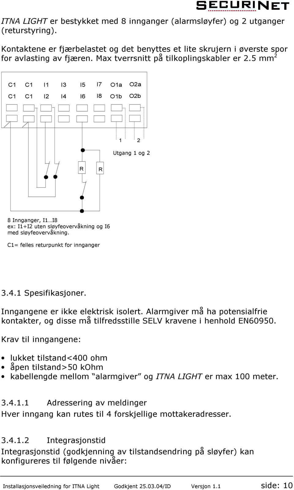 loop monitoring C1= c1 = felles common returpunkt terminal for blocs innganger 3.4.1 Spesifikasjoner. Inngangene er ikke elektrisk isolert.