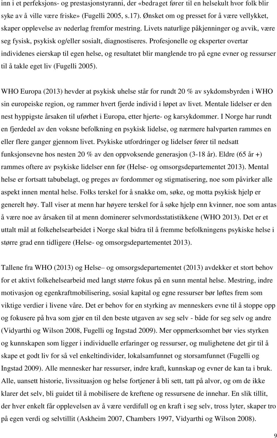 Profesjonelle og eksperter overtar individenes eierskap til egen helse, og resultatet blir manglende tro på egne evner og ressurser til å takle eget liv (Fugelli 2005).