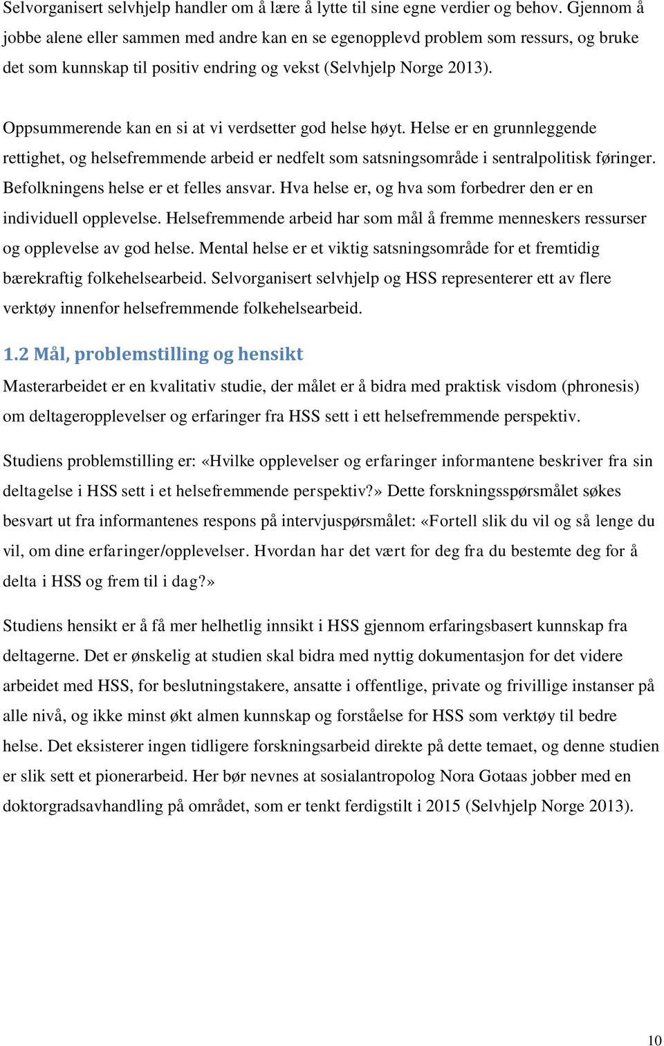 Oppsummerende kan en si at vi verdsetter god helse høyt. Helse er en grunnleggende rettighet, og helsefremmende arbeid er nedfelt som satsningsområde i sentralpolitisk føringer.