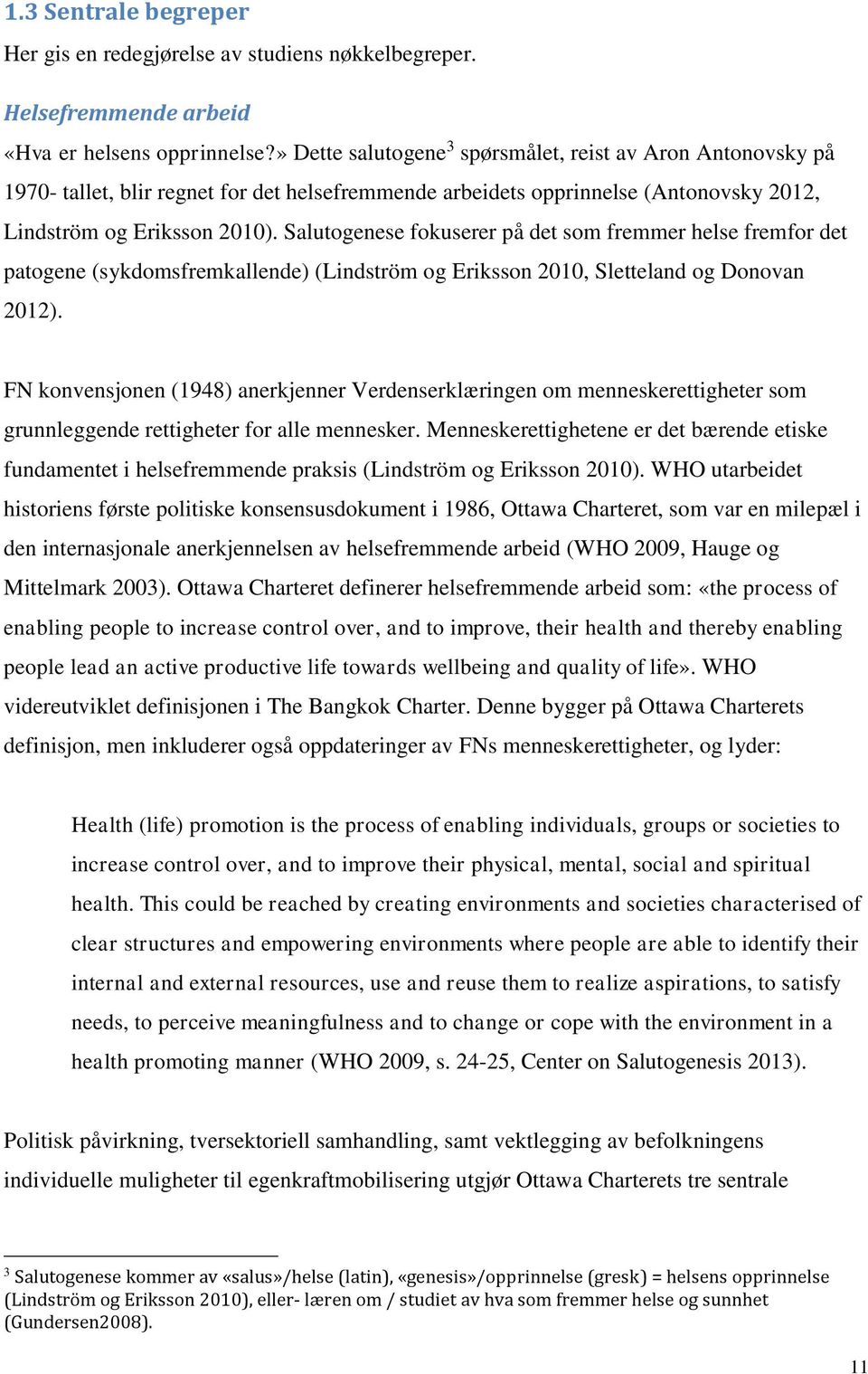 Salutogenese fokuserer på det som fremmer helse fremfor det patogene (sykdomsfremkallende) (Lindström og Eriksson 2010, Sletteland og Donovan 2012).