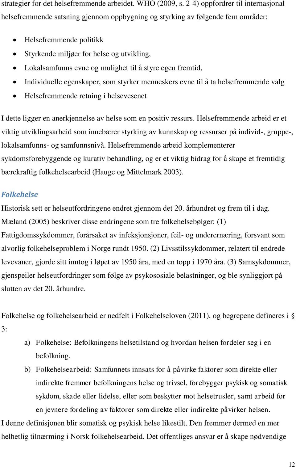 og mulighet til å styre egen fremtid, Individuelle egenskaper, som styrker menneskers evne til å ta helsefremmende valg Helsefremmende retning i helsevesenet I dette ligger en anerkjennelse av helse