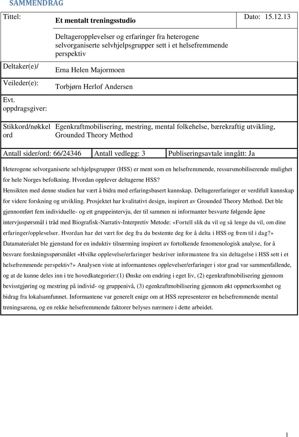 Egenkraftmobilisering, mestring, mental folkehelse, bærekraftig utvikling, Grounded Theory Method Antall sider/ord: 66/24346 Antall vedlegg: 3 Publiseringsavtale inngått: Ja Heterogene