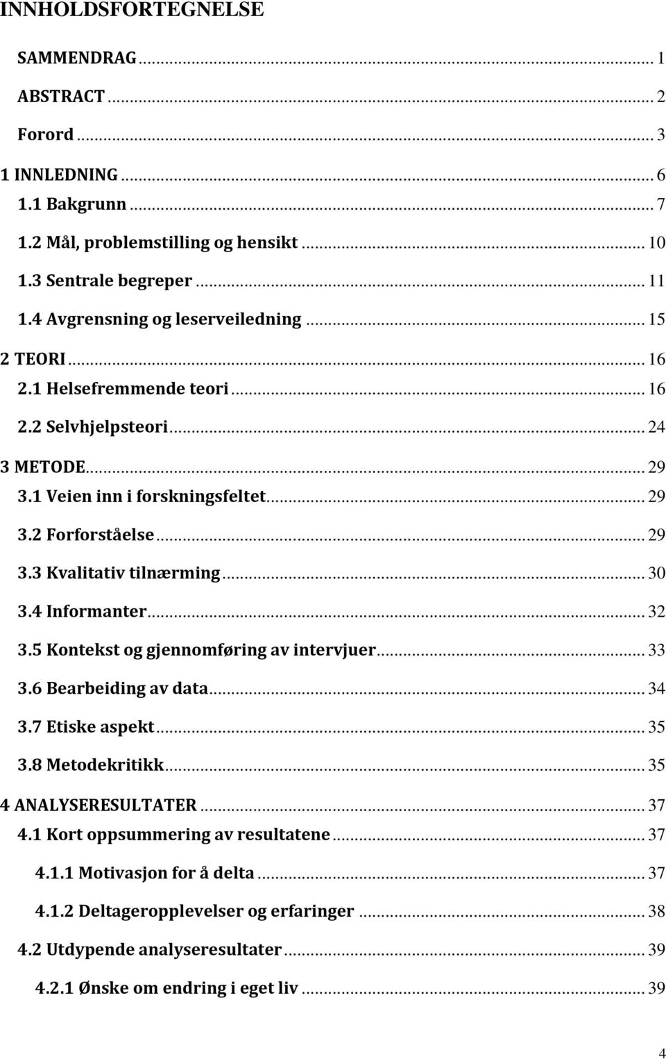 .. 30 3.4 Informanter... 32 3.5 Kontekst og gjennomføring av intervjuer... 33 3.6 Bearbeiding av data... 34 3.7 Etiske aspekt... 35 3.8 Metodekritikk... 35 4 ANALYSERESULTATER... 37 4.